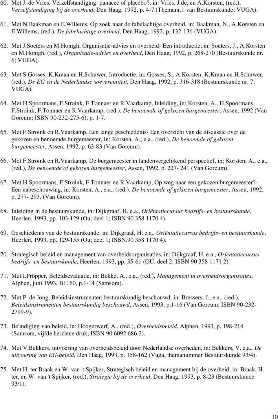 Honigh, Organisatie-advies en overheid- Een introductie, in: Soeters, J., A.Korsten en M.Honigh, (red.), Organisatie-advies en overheid, Den Haag, 1992, p. 268-270 (Bestuurskunde nr. 6; VUGA). 63.