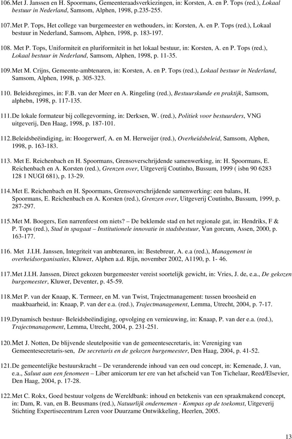Tops, Uniformiteit en pluriformiteit in het lokaal bestuur, in: Korsten, A. en P. Tops (red.), Lokaal bestuur in Nederland, Samsom, Alphen, 1998, p. 11-35. 109. Met M.