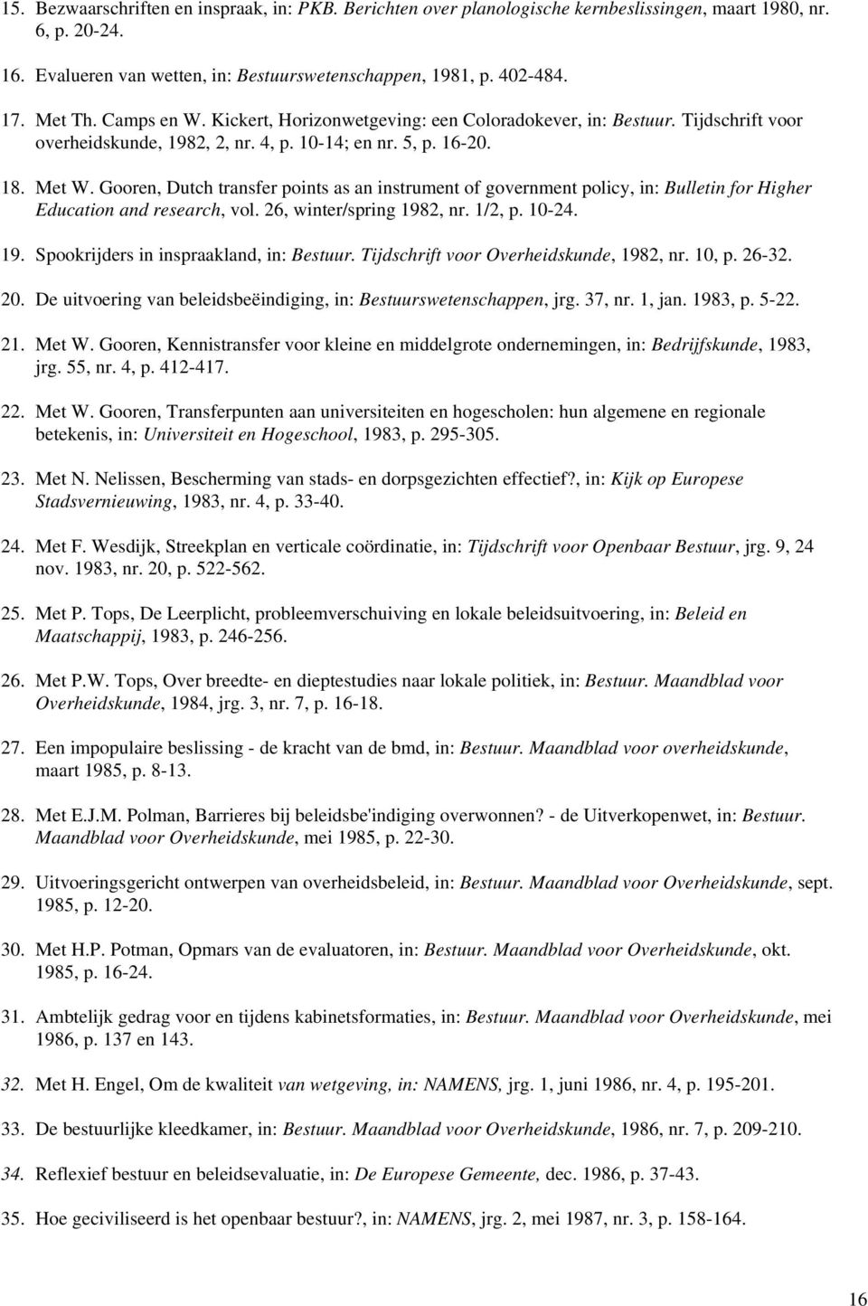 Gooren, Dutch transfer points as an instrument of government policy, in: Bulletin for Higher Education and research, vol. 26, winter/spring 1982, nr. 1/2, p. 10-24. 19. Spookrijders in inspraakland, in: Bestuur.