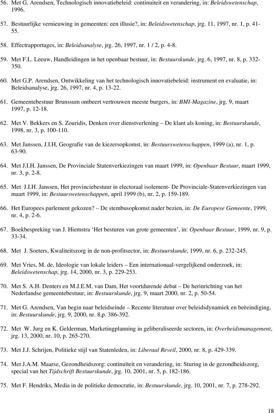 8, p. 332-350. 60. Met G.P. Arendsen, Ontwikkeling van het technologisch innovatiebeleid: instrument en evaluatie, in: Beleidsanalyse, jrg. 26, 1997, nr. 4, p. 13-22. 61.