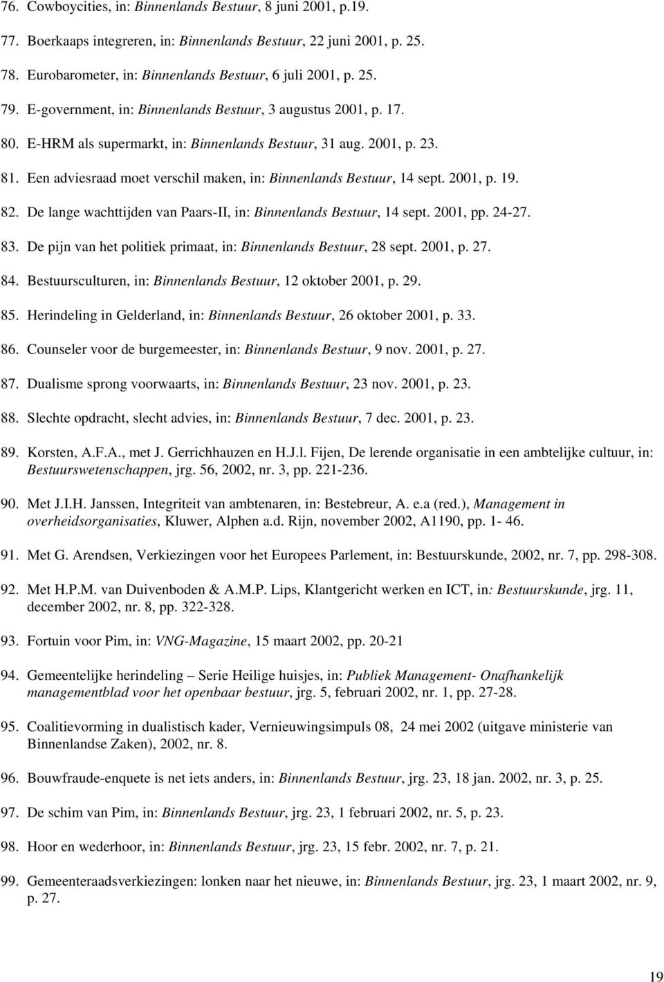 Een adviesraad moet verschil maken, in: Binnenlands Bestuur, 14 sept. 2001, p. 19. 82. De lange wachttijden van Paars-II, in: Binnenlands Bestuur, 14 sept. 2001, pp. 24-27. 83.