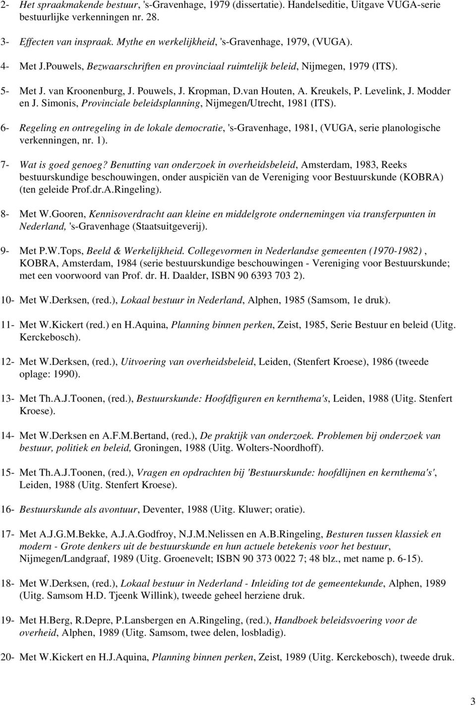 van Houten, A. Kreukels, P. Levelink, J. Modder en J. Simonis, Provinciale beleidsplanning, Nijmegen/Utrecht, 1981 (ITS).