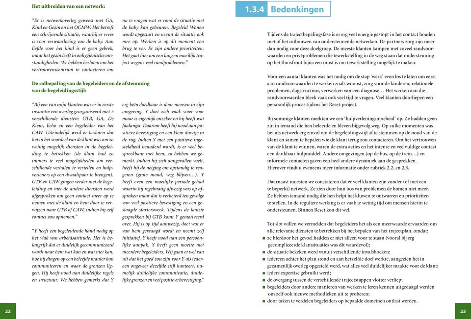 We hebben besloten om het vertrouwenscentrum te contacteren om De rolbepaling van de begeleiders en de afstemming van de begeleidingsstijl: Bij een van mijn klanten was er in eerste instantie een