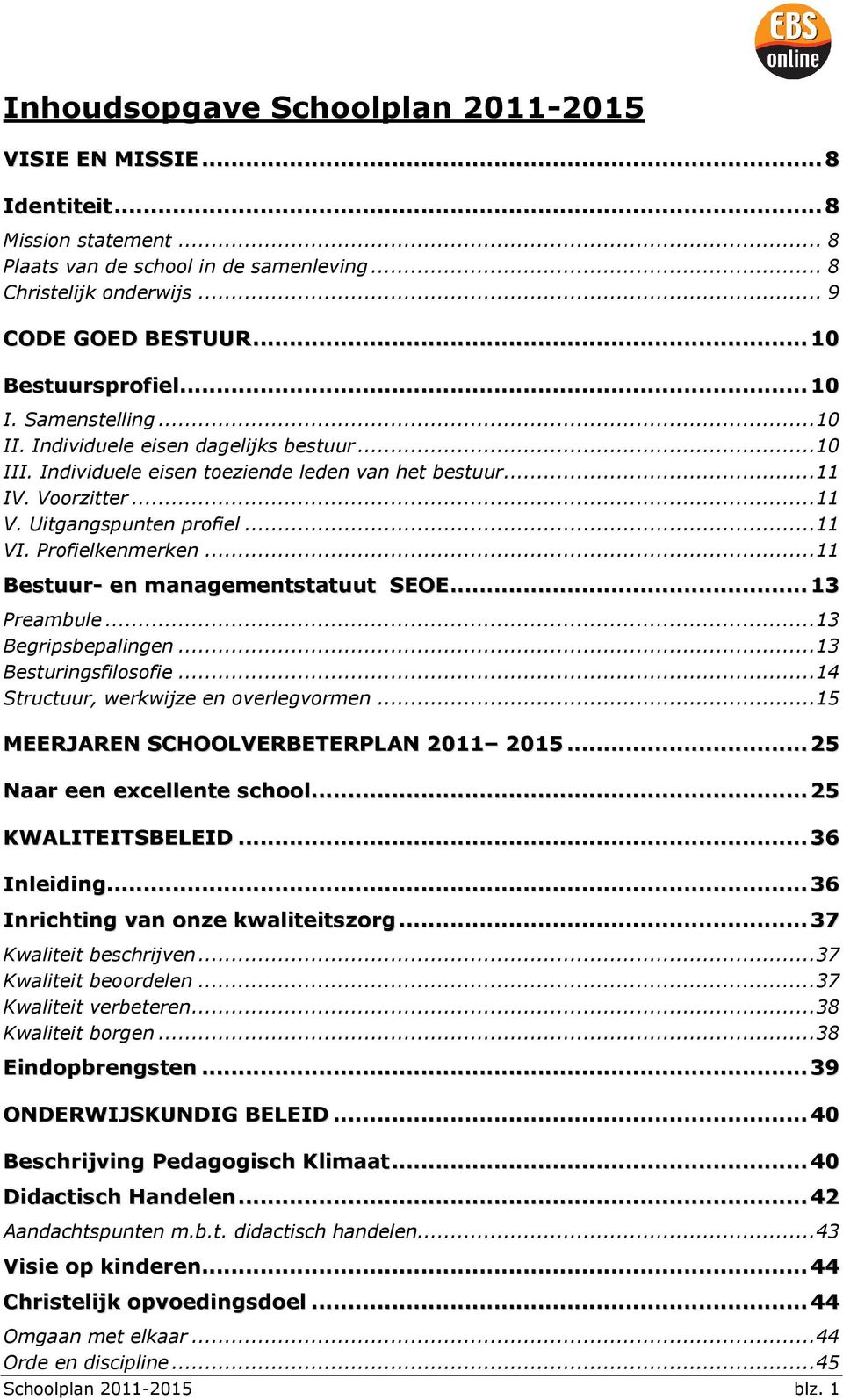 ..11 VI. Profielkenmerken...11 Bestuur- en managementstatuut SEOE...13 Preambule...13 Begripsbepalingen...13 Besturingsfilosofie...14 Structuur, werkwijze en overlegvormen.