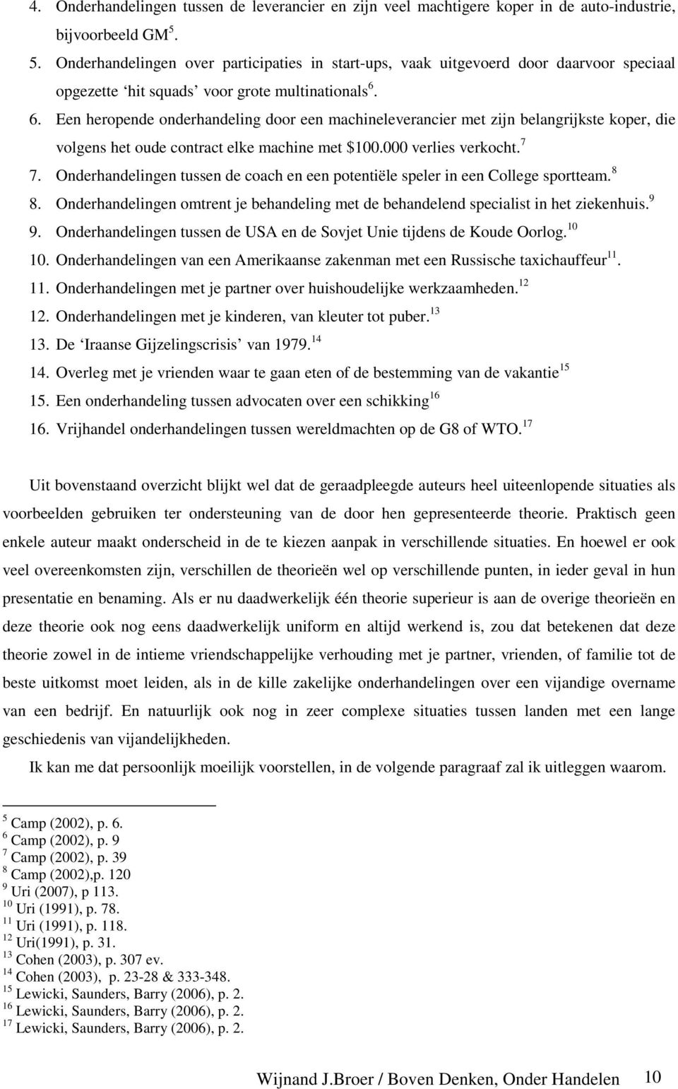 6. Een heropende onderhandeling door een machineleverancier met zijn belangrijkste koper, die volgens het oude contract elke machine met $100.000 verlies verkocht. 7 7.