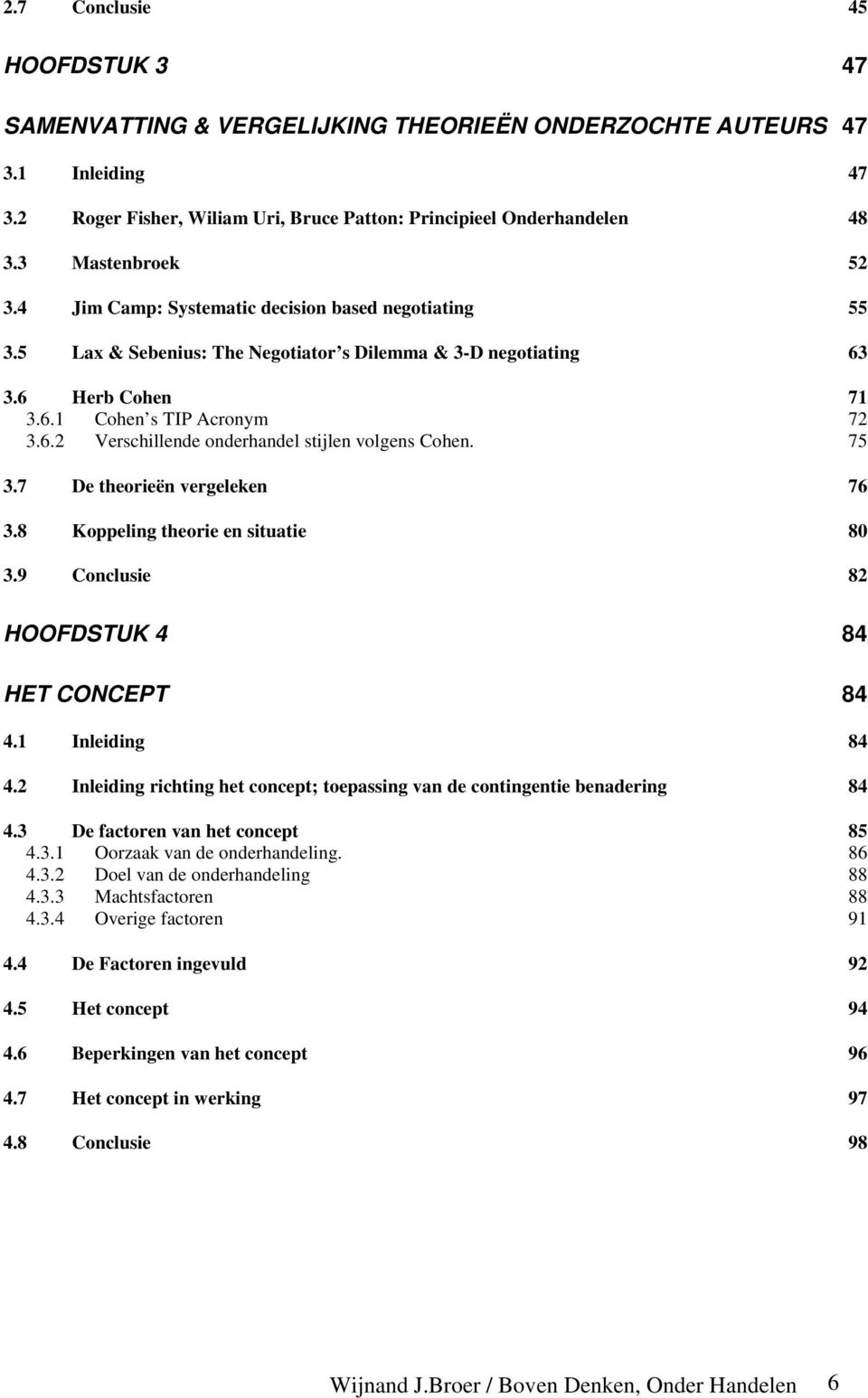 75 3.7 De theorieën vergeleken 76 3.8 Koppeling theorie en situatie 80 3.9 Conclusie 82 HOOFDSTUK 4 84 HET CONCEPT 84 4.1 Inleiding 84 4.