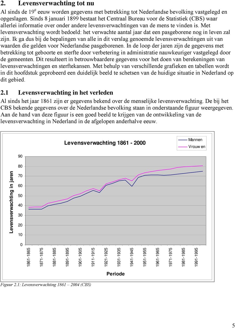 Met levensverwachting wordt bedoeld: het verwachte aantal jaar dat een pasgeborene nog in leven zal zijn.