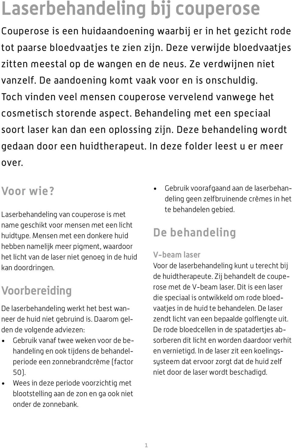 Behandeling met een speciaal soort laser kan dan een oplossing zijn. Deze behandeling wordt gedaan door een huidtherapeut. In deze folder leest u er meer over. Voor wie?