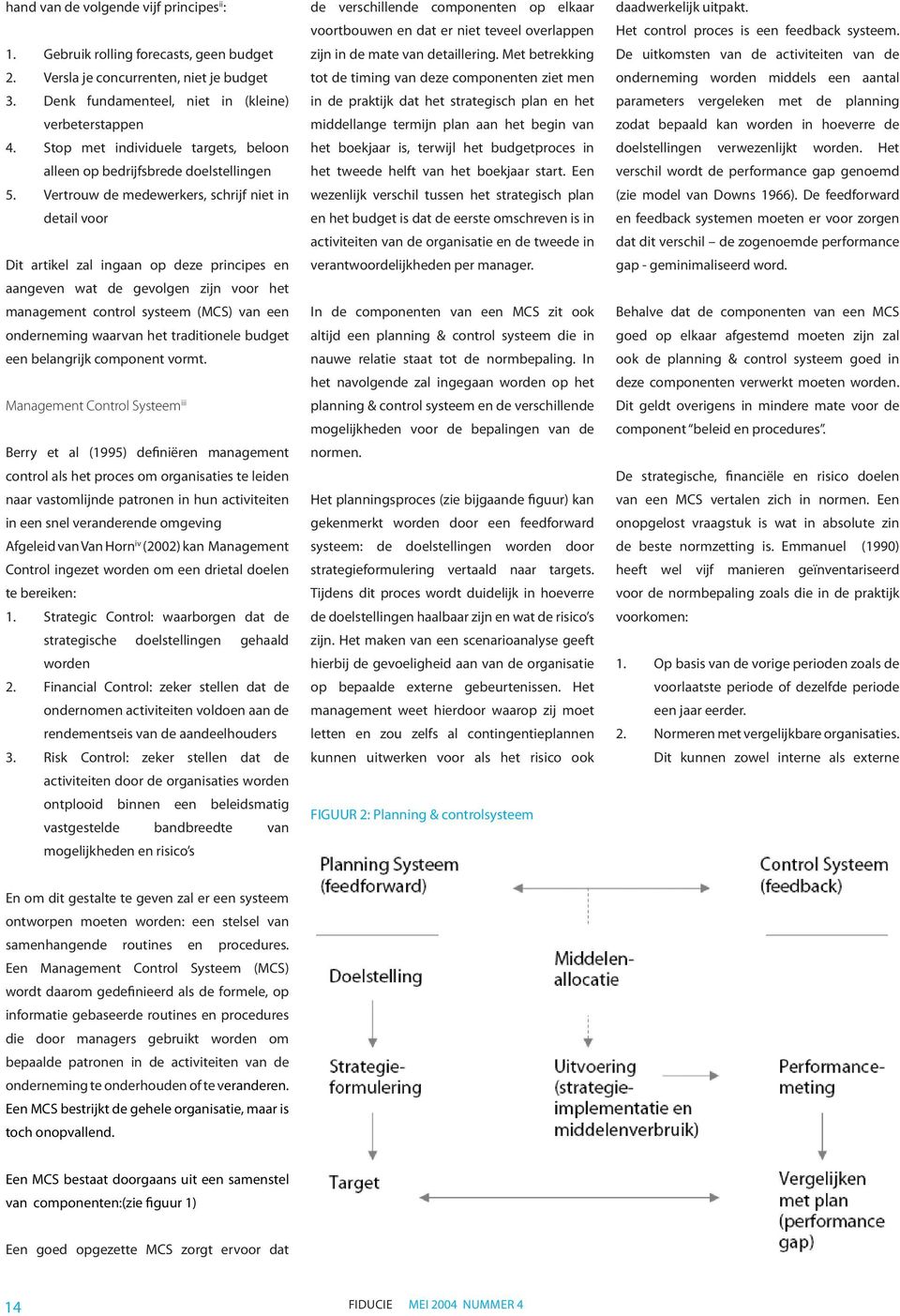 Vertrouw de medewerkers, schrijf niet in detail voor Dit artikel zal ingaan op deze principes en aangeven wat de gevolgen zijn voor het management control systeem (MCS) van een onderneming waarvan