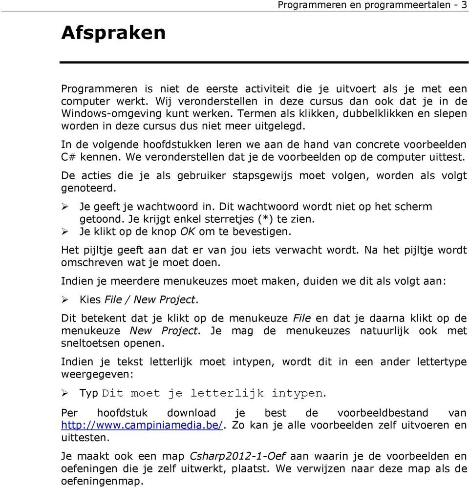 In de volgende hoofdstukken leren we aan de hand van concrete voorbeelden C# kennen. We veronderstellen dat je de voorbeelden op de computer uittest.