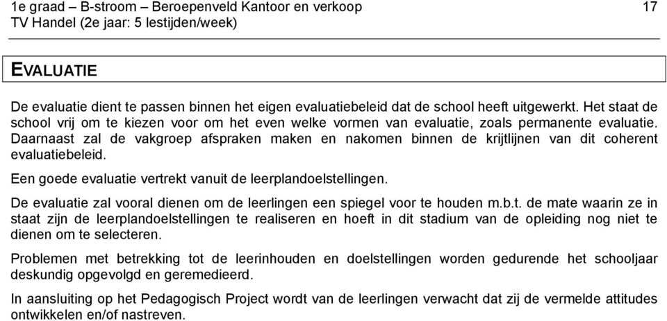 Daarnaast zal de vakgroep afspraken maken en nakomen binnen de krijtlijnen van dit coherent evaluatiebeleid. Een goede evaluatie vertrekt vanuit de leerplandoelstellingen.