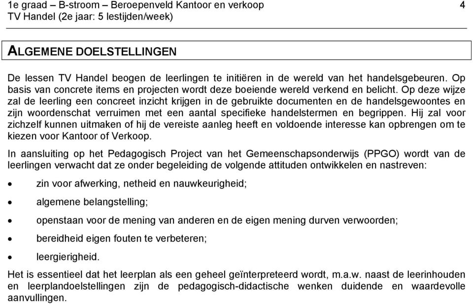 Op deze wijze zal de leerling een concreet inzicht krijgen in de gebruikte documenten en de handelsgewoontes en zijn woordenschat verruimen met een aantal specifieke handelstermen en begrippen.