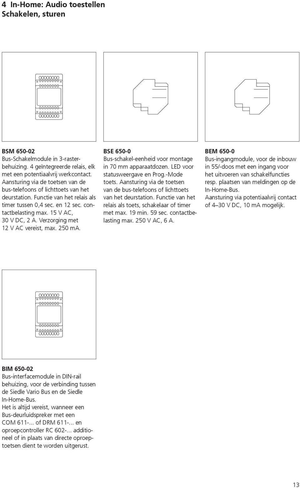 Verzorging met 12 V AC vereist, max. 250 ma. BSE 650-0 Bus-schakel-eenheid voor montage in 70 mm apparaatdozen. LED voor statusweergave en Prog.-Mode toets.