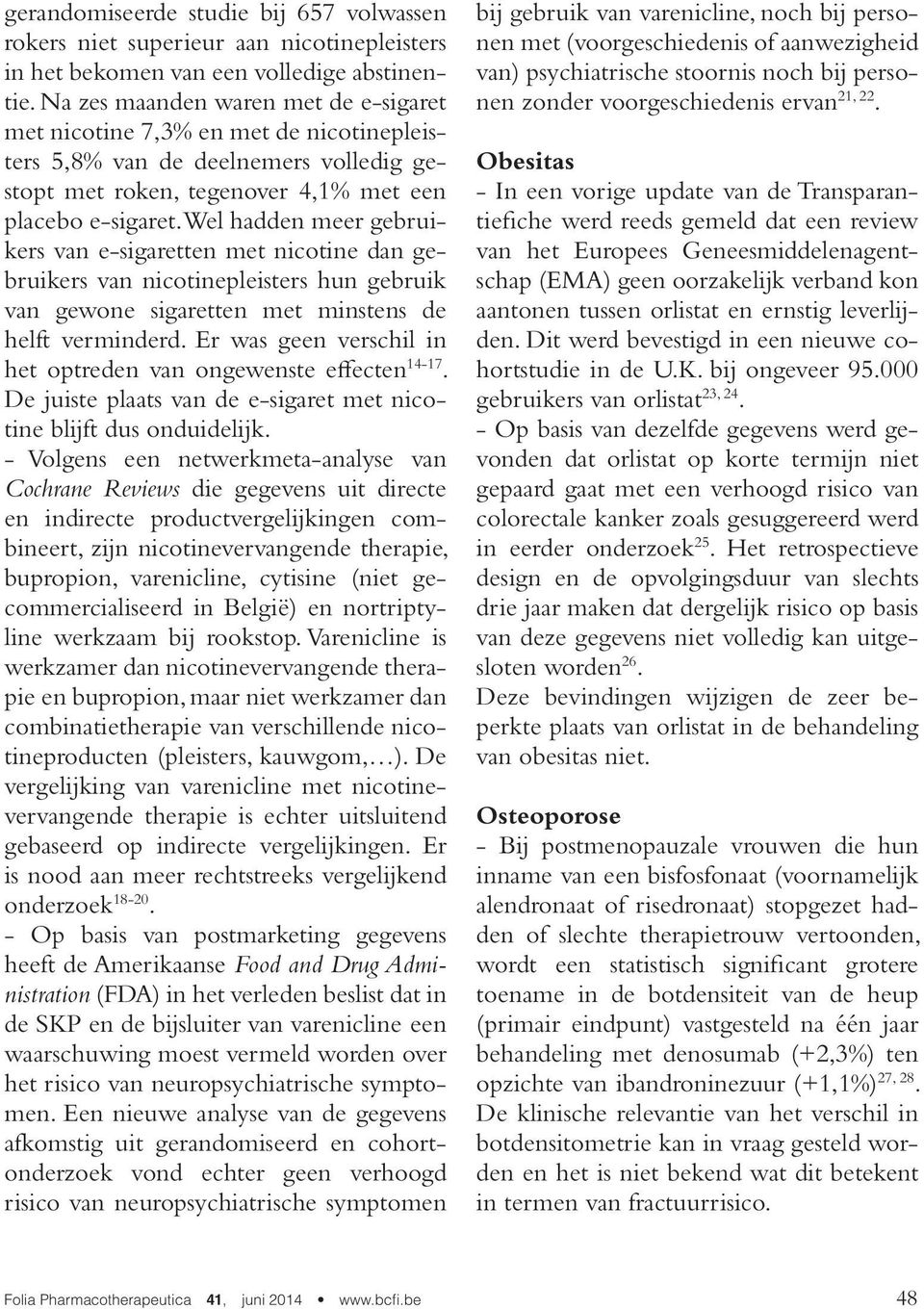 Wel hadden meer gebruikers van e-sigaretten met nicotine dan gebruikers van nicotinepleisters hun gebruik van gewone sigaretten met minstens de helft verminderd.