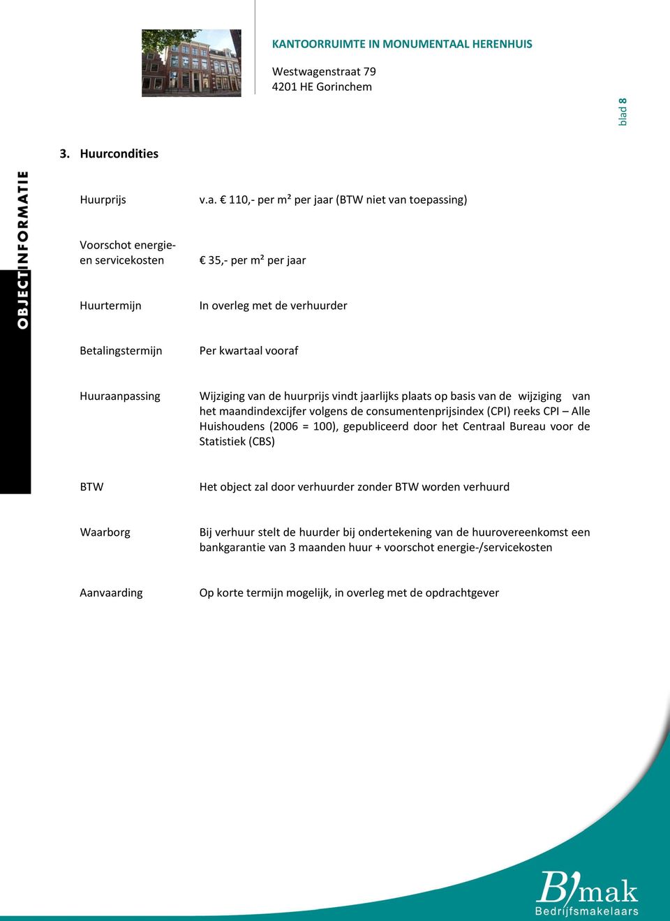 (CPI) reeks CPI Alle Huishoudens (2006 = 100), gepubliceerd door het Centraal Bureau voor de Statistiek (CBS) BTW Het object zal door verhuurder zonder BTW worden verhuurd Waarborg Bij