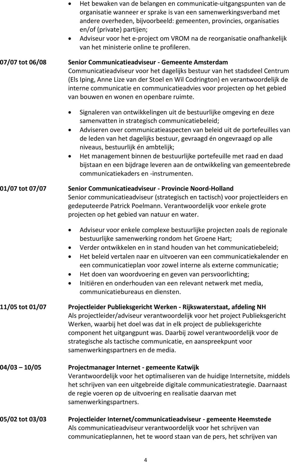 07/07 tot 06/08 Senior Communicatieadviseur - Gemeente Amsterdam Communicatieadviseur voor het dagelijks bestuur van het stadsdeel Centrum (Els Iping, Anne Lize van der Stoel en Wil Codrington) en