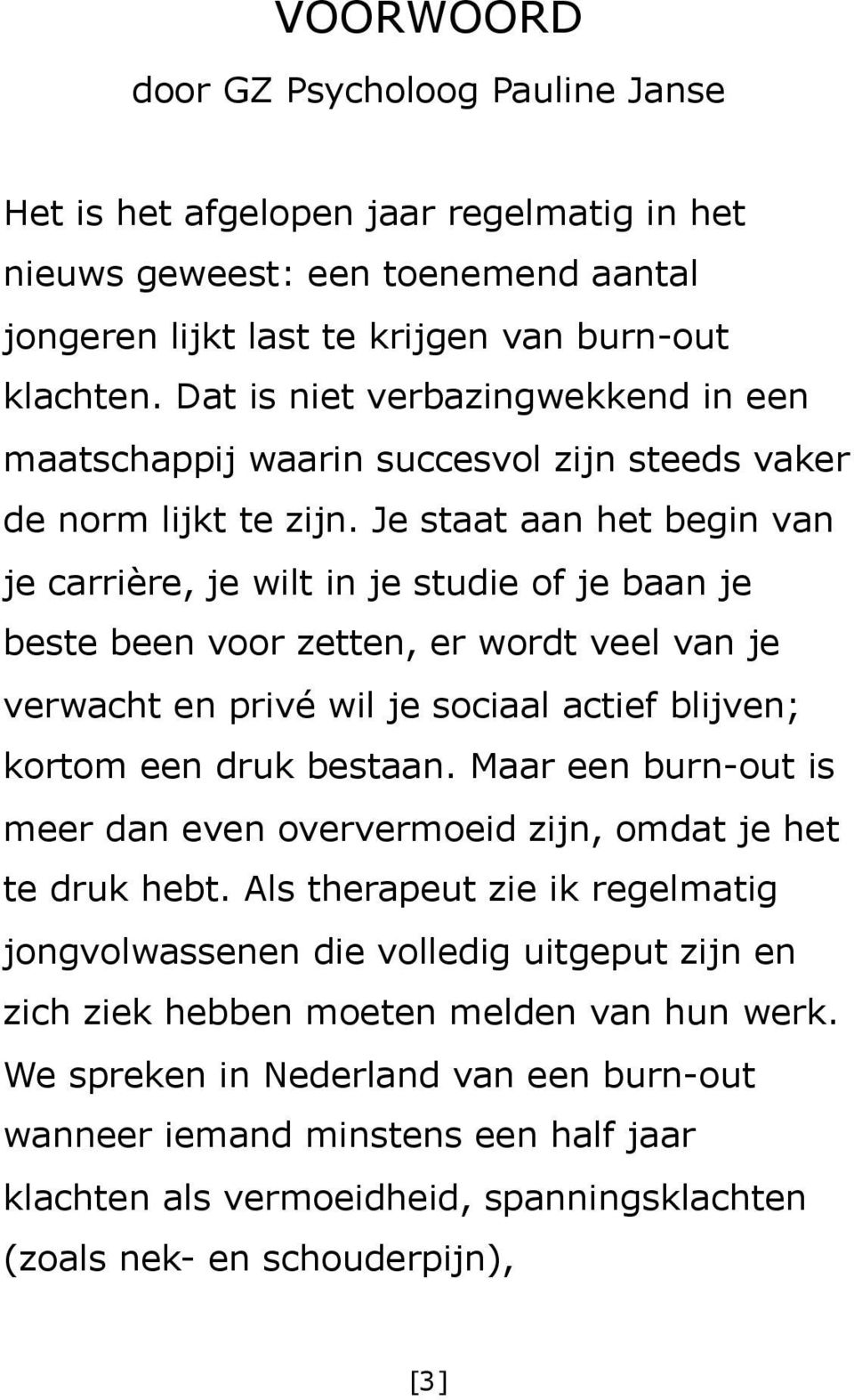 Je staat aan het begin van je carrière, je wilt in je studie of je baan je beste been voor zetten, er wordt veel van je verwacht en privé wil je sociaal actief blijven; kortom een druk bestaan.