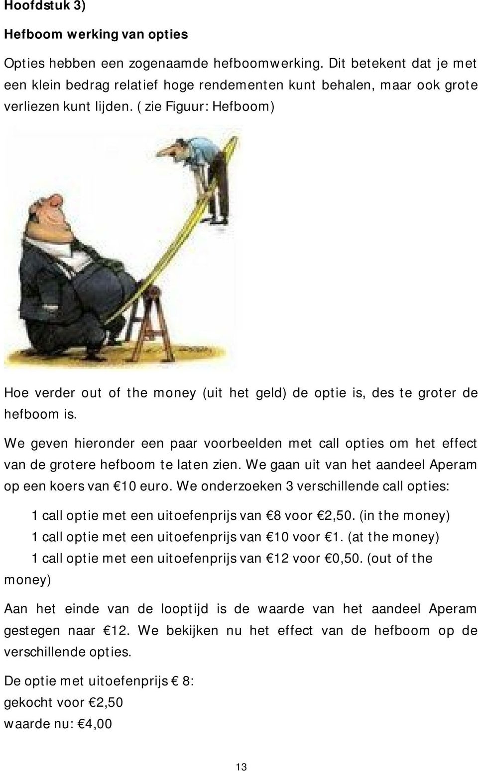 ( zie Figuur: Hefboom) Hoe verder out of the money (uit het geld) de optie is, des te groter de hefboom is.