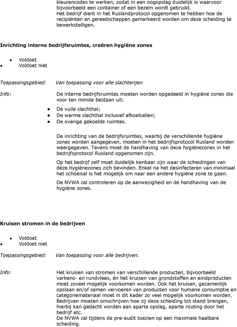 Inrichting interne bedrijfsruimtes, creëren hygiëne zones niet Van toepassing voor alle slachterijen De interne bedrijfsruimtes moeten worden opgedeeld in hygiëne zones die voor ten minste bestaan