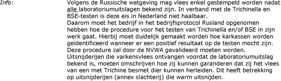 Hierbij moet duidelijk gemaakt worden hoe karkassen worden geïdentificeerd wanneer er een positief resultaat op de testen mocht zijn. Deze procedure zal door de NVWA gevalideerd moeten worden.