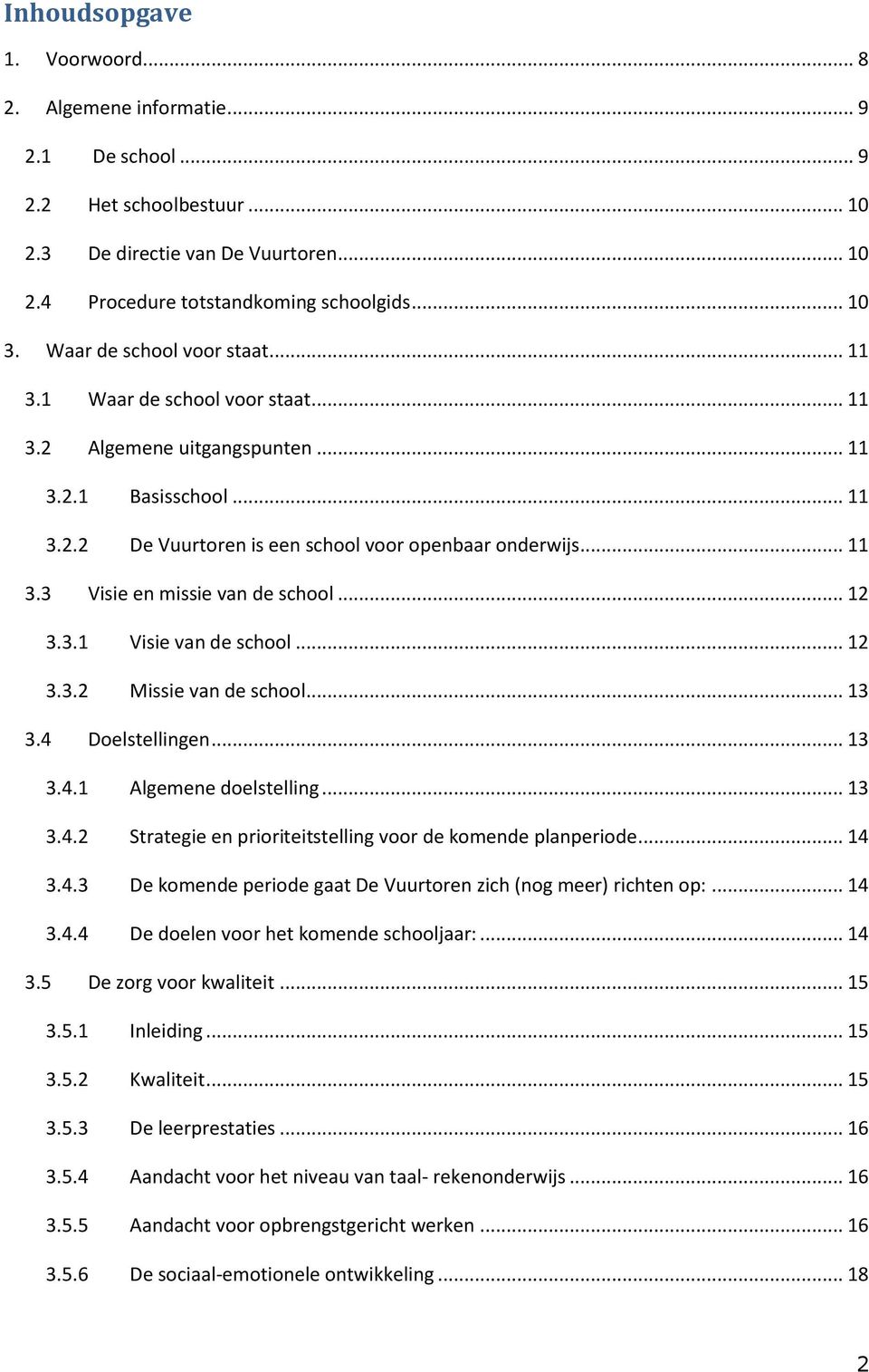 .. 12 3.3.1 Visie van de school... 12 3.3.2 Missie van de school... 13 3.4 Doelstellingen... 13 3.4.1 Algemene doelstelling... 13 3.4.2 Strategie en prioriteitstelling voor de komende planperiode.