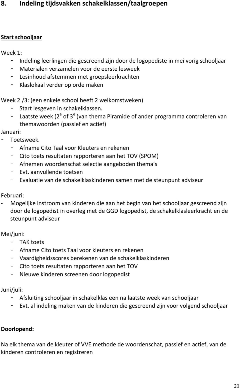 - Laatste week (2 e of 3 e )van thema Piramide of ander programma controleren van themawoorden (passief en actief) Januari: - Toetsweek.