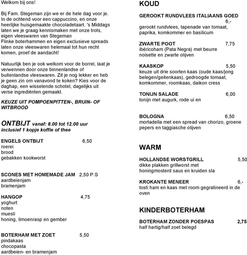 aandacht! Natuurlijk ben je ook welkom voor de borrel, laat je verwennen door onze binnenlandse of buitenlandse vleeswaren. Zit je nog lekker en heb je geen zin om vanavond te koken?