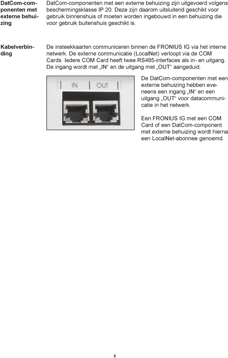 Kabelverbinding De insteekkaarten communiceren binnen de FRONIUS IG via het interne netwerk. De externe communicatie (LocalNet) verloopt via de COM Cards.