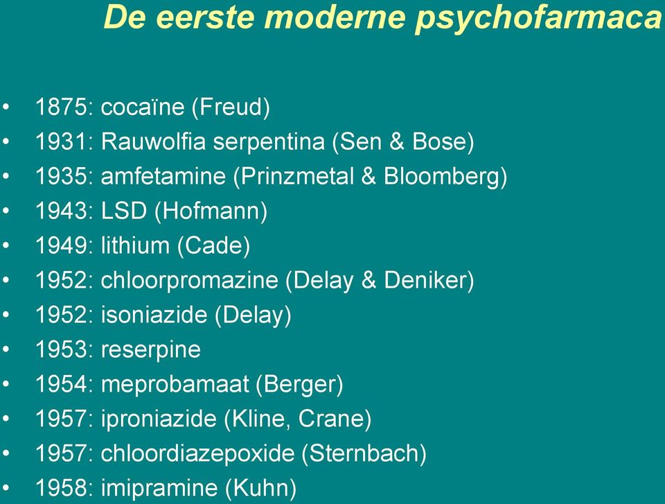 chloorpromazine (Delay & Deniker) 1952: isoniazide (Delay) 1953: reserpine 1954: meprobamaat
