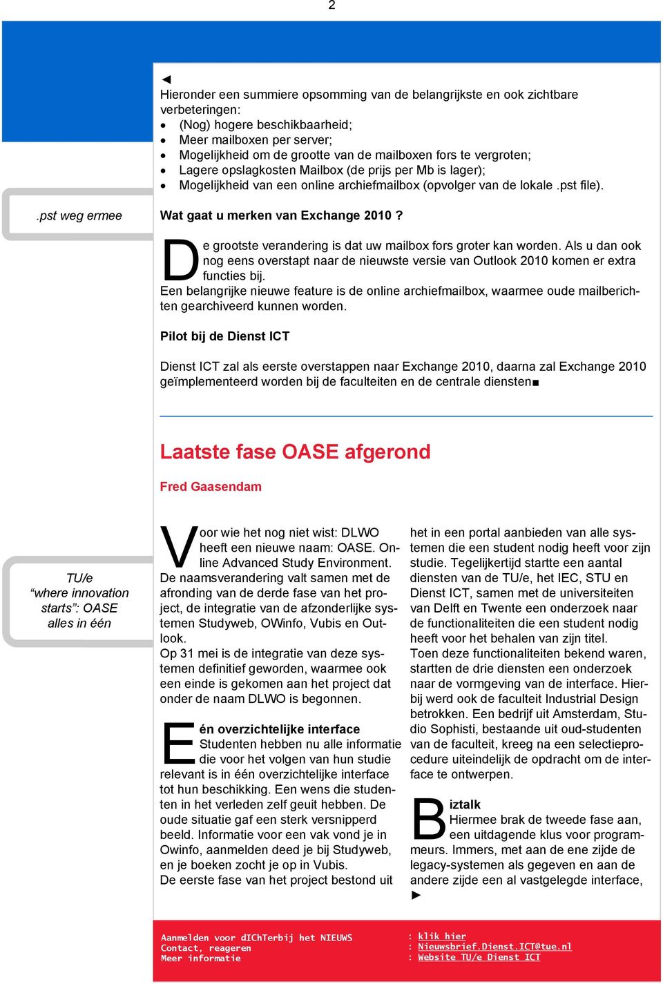 D e grootste verandering is dat uw mailbox fors groter kan worden. Als u dan ook nog eens overstapt naar de nieuwste versie van Outlook 2010 komen er extra functies bij.