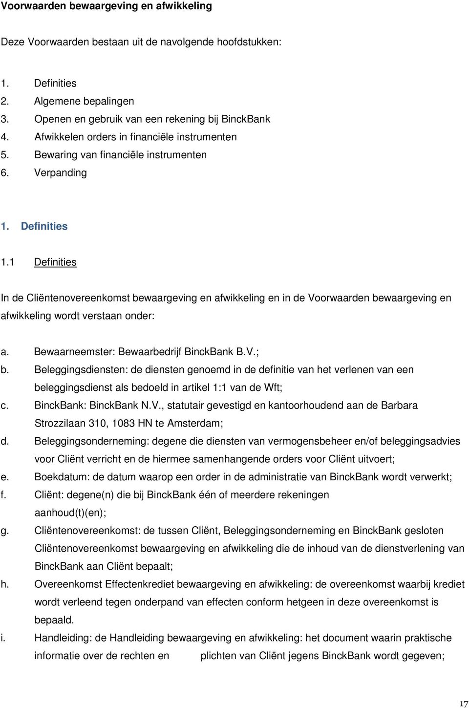 1 Definities In de Cliëntenovereenkomst bewaargeving en afwikkeling en in de Voorwaarden bewaargeving en afwikkeling wordt verstaan onder: a. Bewaarneemster: Bewaarbedrijf BinckBank B.V.; b.