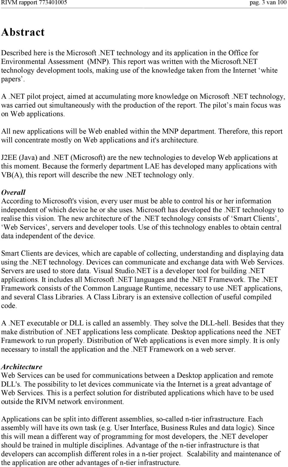 NET pilot project, aimed at accumulating more knowledge on Microsoft.NET technology, was carried out simultaneously with the production of the report. The pilot s main focus was on Web applications.