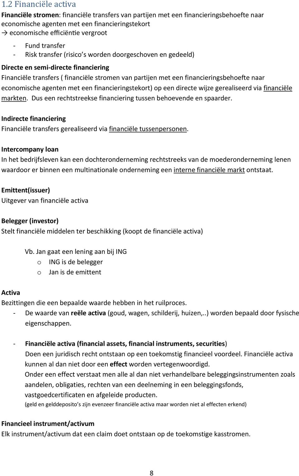 economische agenten met een financieringstekort) op een directe wijze gerealiseerd via financiële markten. Dus een rechtstreekse financiering tussen behoevende en spaarder.