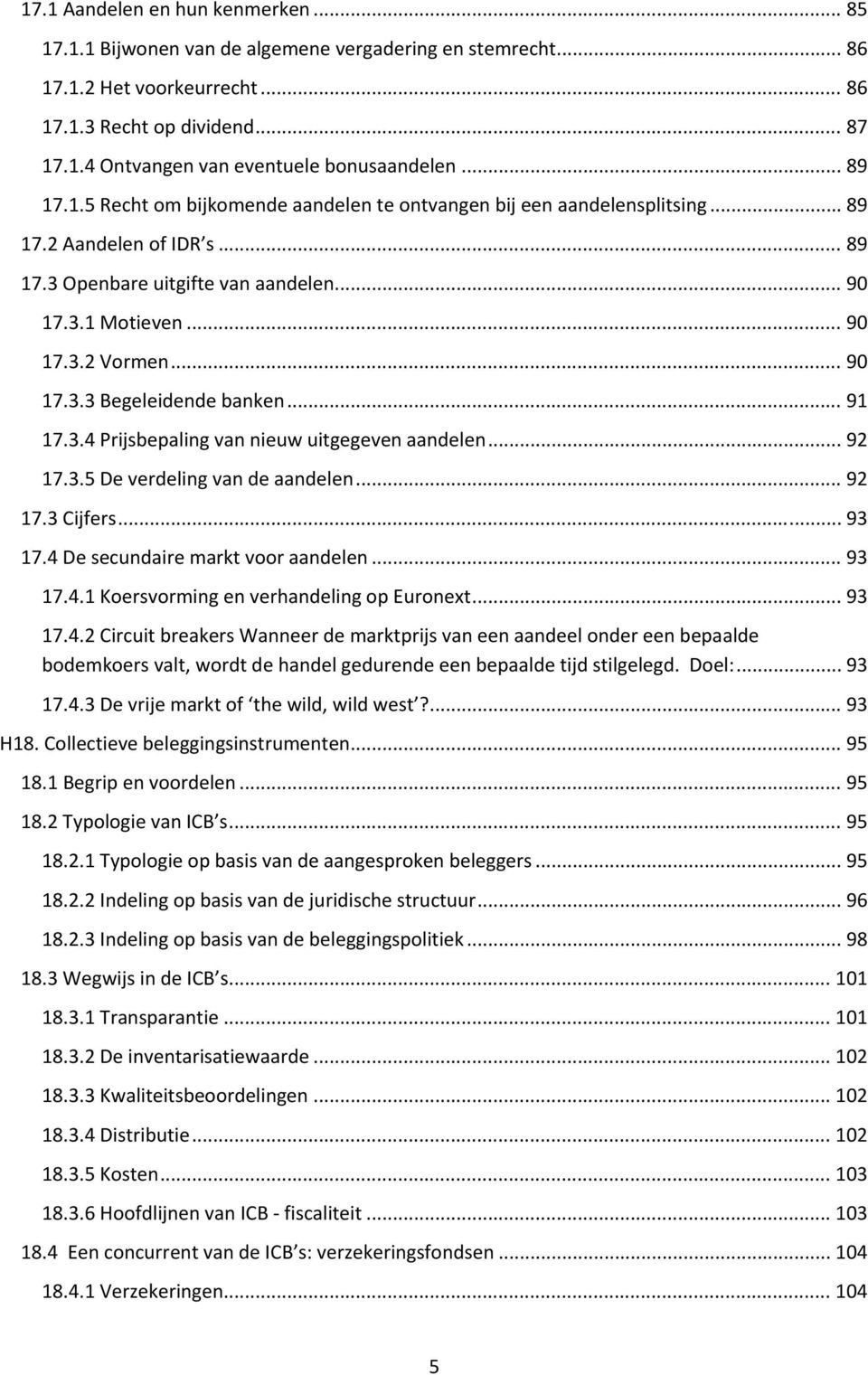 .. 90 17.3.3 Begeleidende banken... 91 17.3.4 Prijsbepaling van nieuw uitgegeven aandelen... 92 17.3.5 De verdeling van de aandelen... 92 17.3 Cijfers... 93 17.4 De secundaire markt voor aandelen.