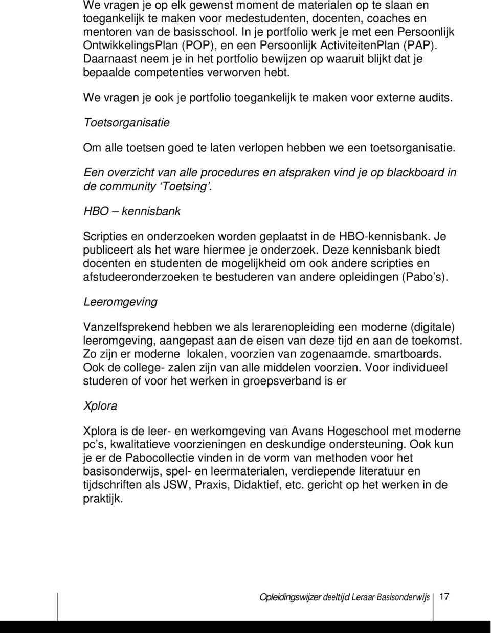 Daarnaast neem je in het portfolio bewijzen op waaruit blijkt dat je bepaalde competenties verworven hebt. We vragen je ook je portfolio toegankelijk te maken voor externe audits.