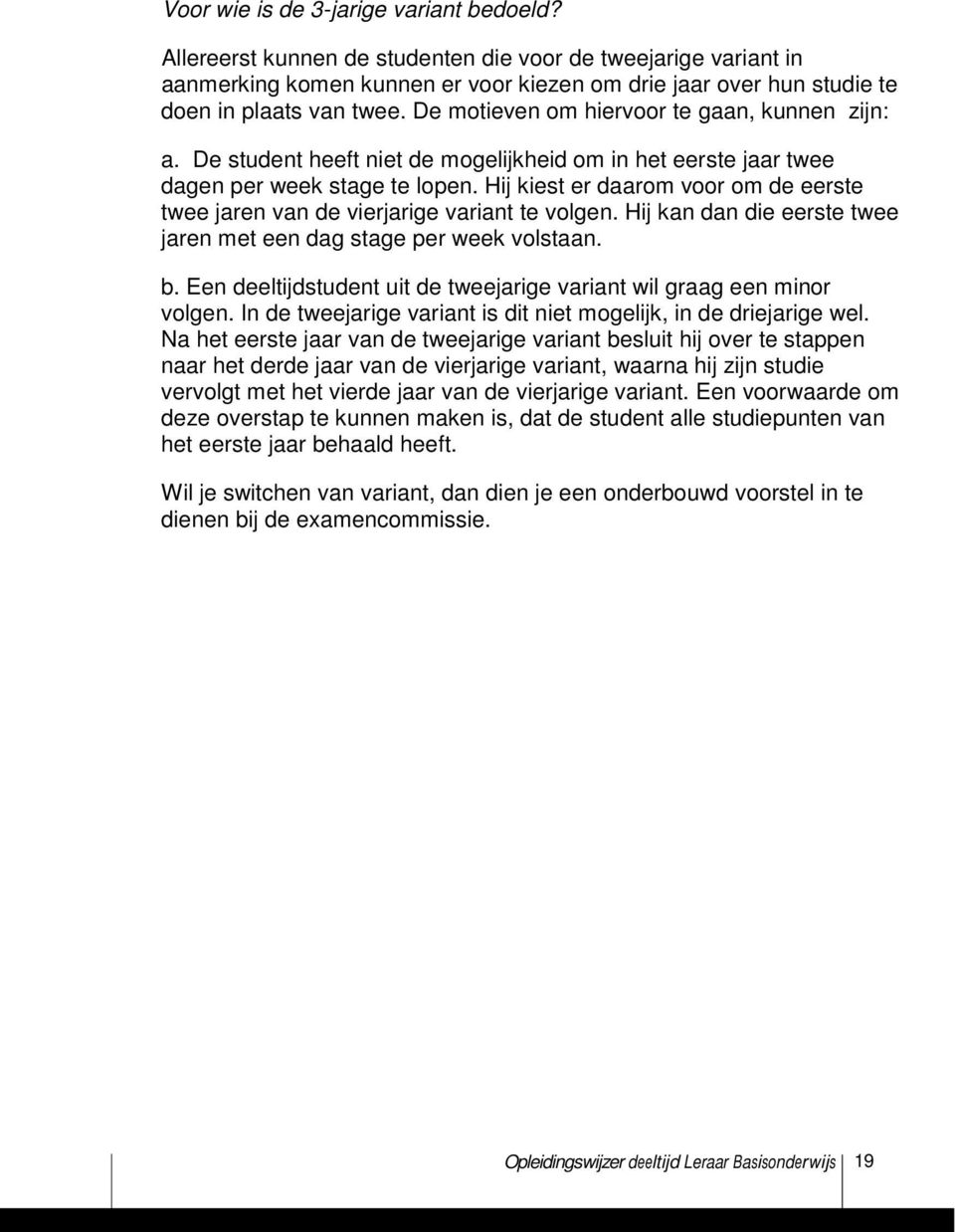 De motieven om hiervoor te gaan, kunnen zijn: a. De student heeft niet de mogelijkheid om in het eerste jaar twee dagen per week stage te lopen.