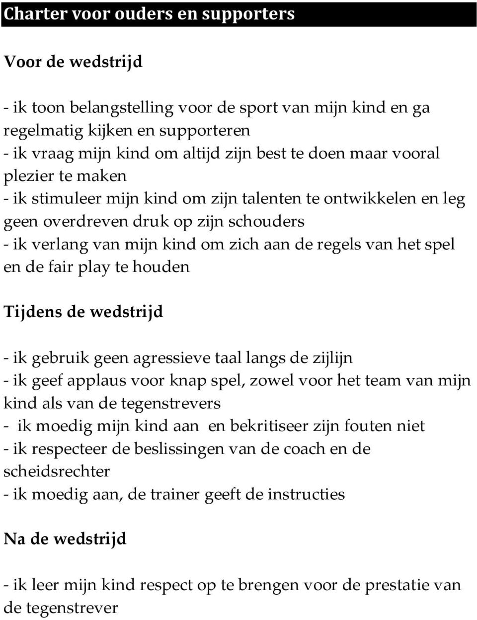 play te houden Tijdens de wedstrijd - ik gebruik geen agressieve taal langs de zijlijn - ik geef applaus voor knap spel, zowel voor het team van mijn kind als van de tegenstrevers - ik moedig mijn