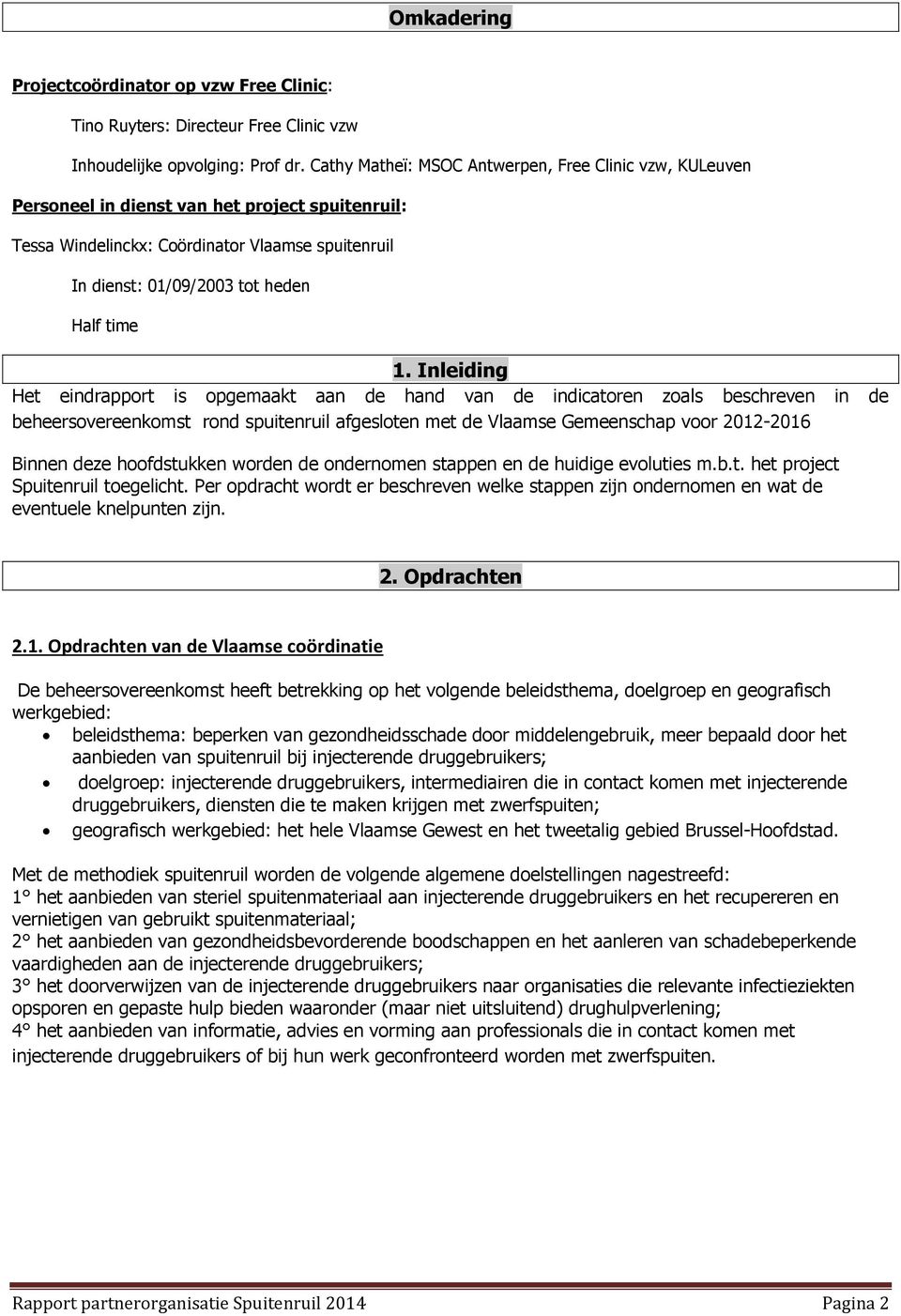 Inleiding Het eindrapport is opgemaakt aan de hand van de indicatoren zoals beschreven in de beheersovereenkomst rond spuitenruil afgesloten met de Vlaamse Gemeenschap voor 2012-2016 Binnen deze