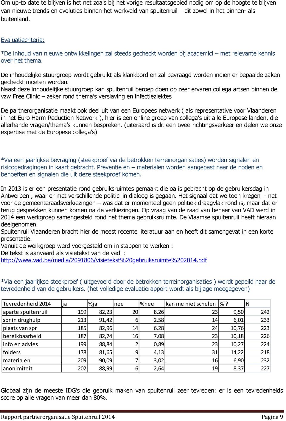 De inhoudelijke stuurgroep wordt gebruikt als klankbord en zal bevraagd worden indien er bepaalde zaken gecheckt moeten worden.