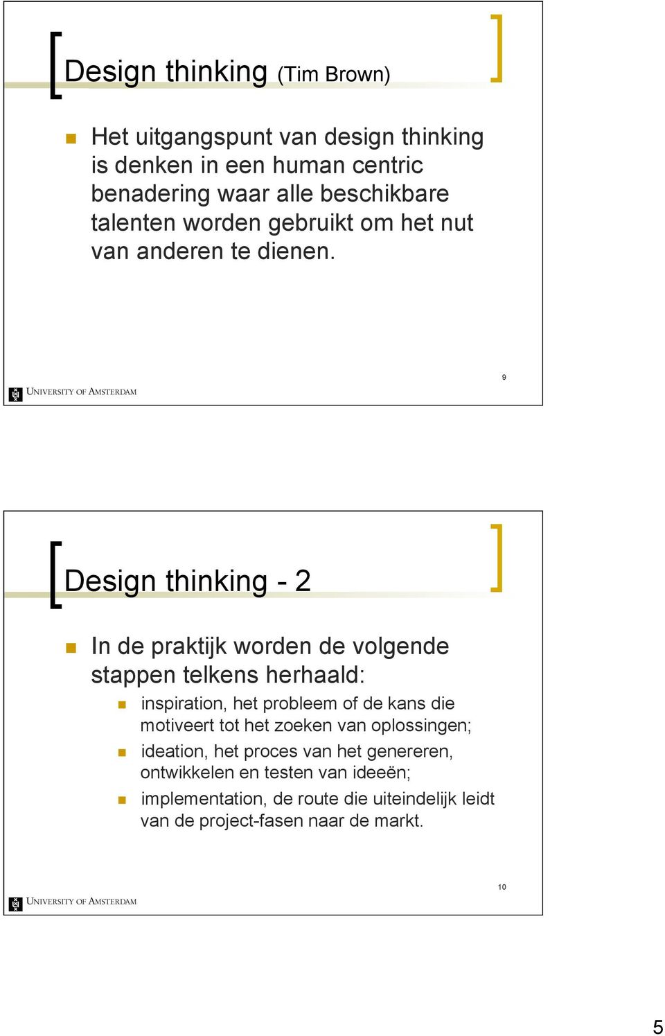 9 Design thinking - 2 In de praktijk worden de volgende stappen telkens herhaald: inspiration, het probleem of de kans die