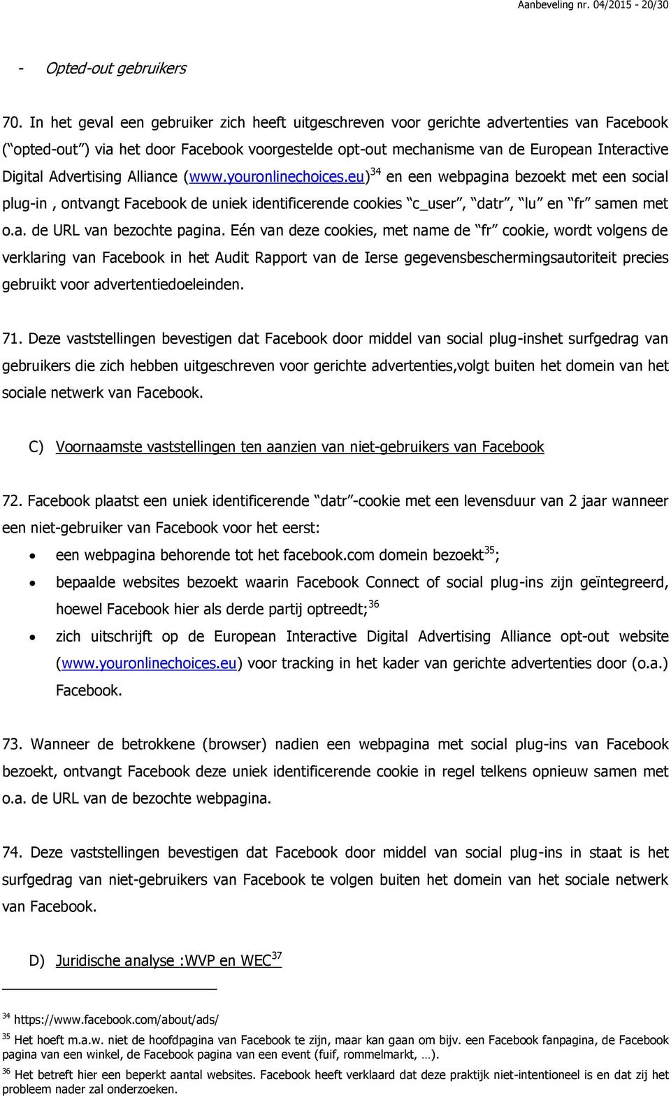 Advertising Alliance (www.youronlinechoices.eu) 34 en een webpagina bezoekt met een social plug-in, ontvangt Facebook de uniek identificerende cookies c_user, datr, lu en fr samen met o.a. de URL van bezochte pagina.