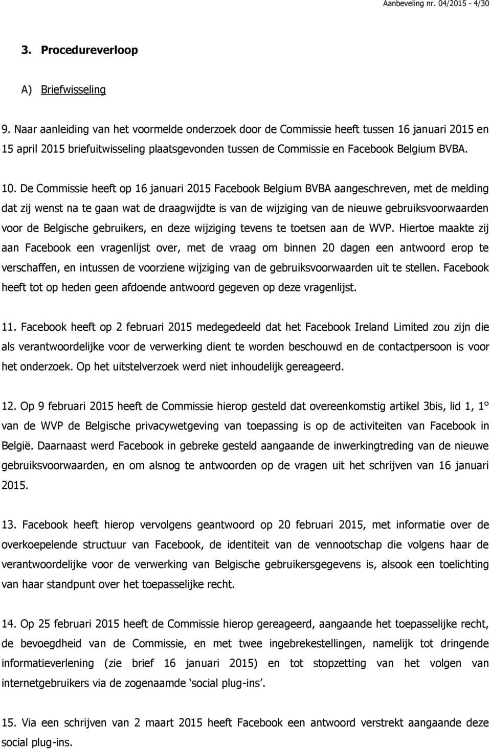 De Commissie heeft op 16 januari 2015 Facebook Belgium BVBA aangeschreven, met de melding dat zij wenst na te gaan wat de draagwijdte is van de wijziging van de nieuwe gebruiksvoorwaarden voor de