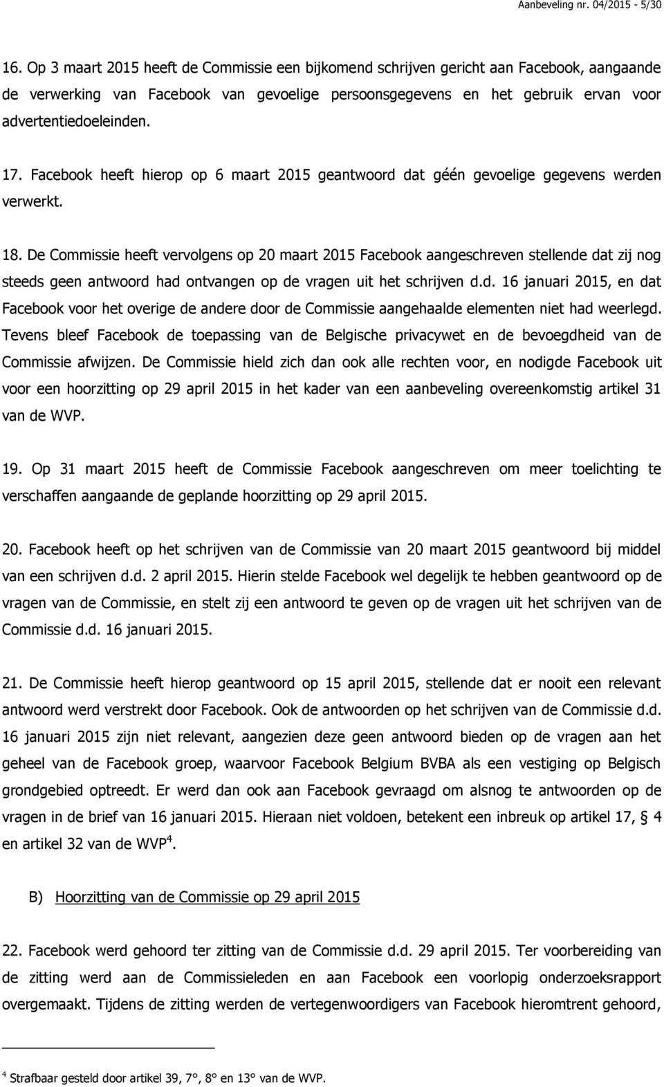 17. Facebook heeft hierop op 6 maart 2015 geantwoord dat géén gevoelige gegevens werden verwerkt. 18.