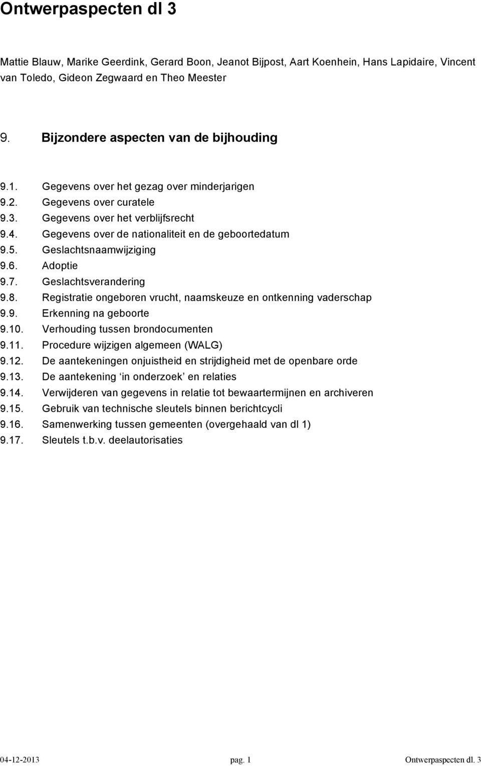 Gegevens over de nationaliteit en de geboortedatum 9.5. Geslachtsnaamwijziging 9.6. Adoptie 9.7. Geslachtsverandering 9.8. Registratie ongeboren vrucht, naamskeuze en ontkenning vaderschap 9.9. Erkenning na geboorte 9.