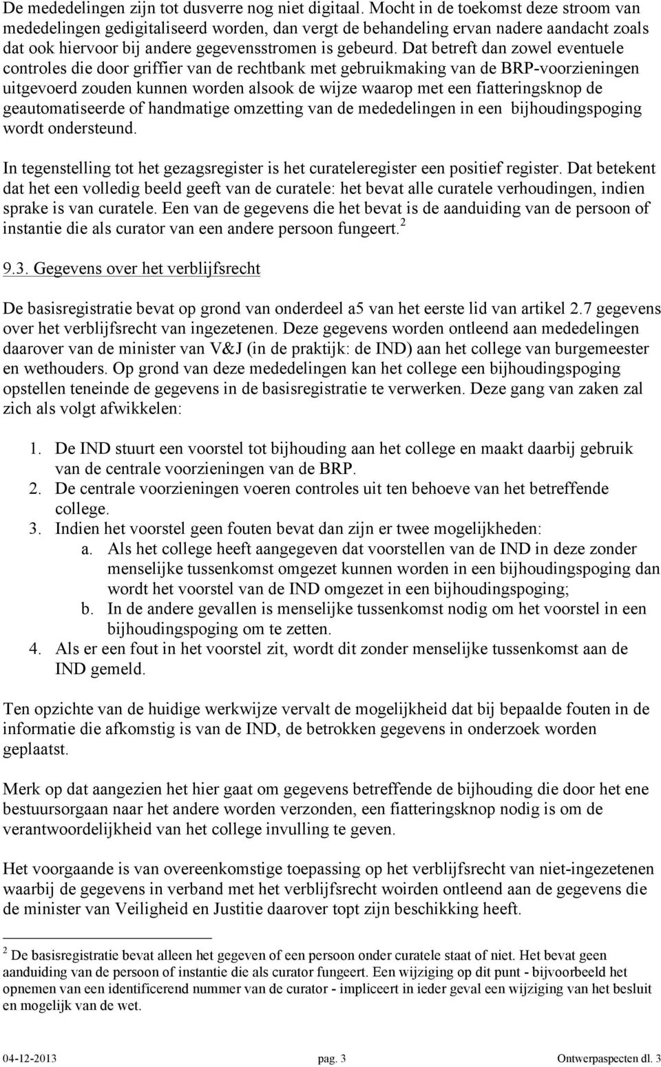 Dat betreft dan zowel eventuele controles die door griffier van de rechtbank met gebruikmaking van de BRP-voorzieningen uitgevoerd zouden kunnen worden alsook de wijze waarop met een fiatteringsknop