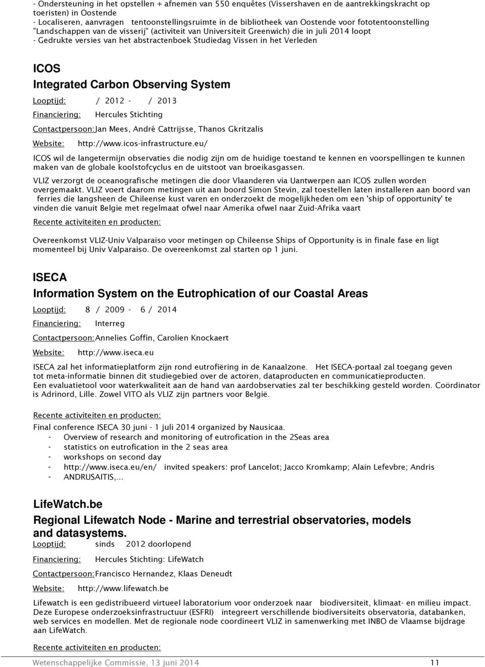 Verleden ICOS Integrated Carbon Observing System Looptijd: / 2012 - / 2013 Hercules Stichting Contactpersoon: Jan Mees, André Cattrijsse, Thanos Gkritzalis http://www.icos-infrastructure.