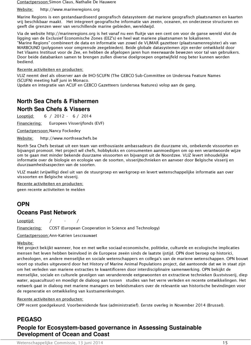 Het integreert geografische informatie van zeeën, oceanen, en onderzeese structuren en geeft die grenzen weer van verschillende marine gebieden, wereldwijd. Via de website http://marineregions.