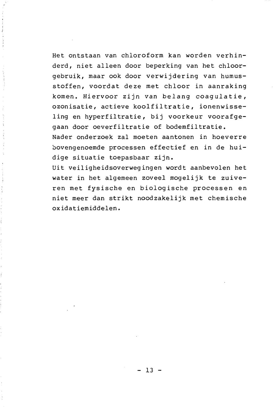 Hiervoor zijn van belang coagulatie, ozonisatie, actieve koolfiltratie, ionenwisseling en hyperf iltratie, bij voorkeur voorafgegaan door oeverfiltratie of bodemfiltratie.