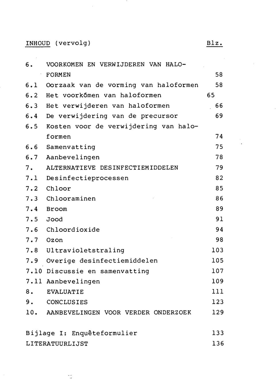 ALTERNATIEVE DESINFECTIEMIDDELEN 79 7.1 Desinfectieprocessen 82 7.2 Chloor 85 7.3 Chlooraminen 86 7.4 Broom 89 7.5 Jood 91 7.6 Chloordioxide 94 7.7 Ozon 98 7.