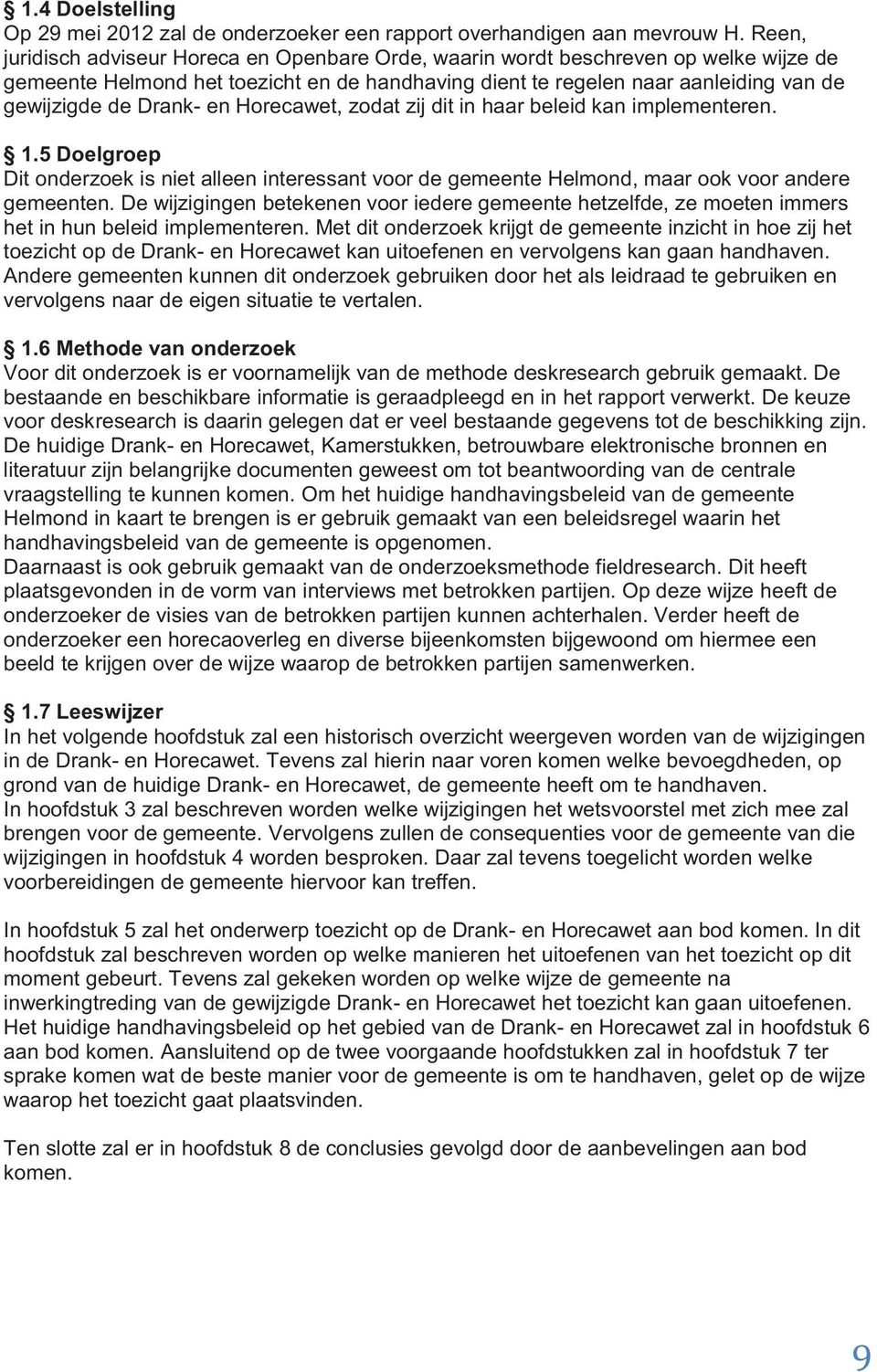 en Horecawet, zodat zij dit in haar beleid kan implementeren. 1.5 Doelgroep Dit onderzoek is niet alleen interessant voor de gemeente Helmond, maar ook voor andere gemeenten.